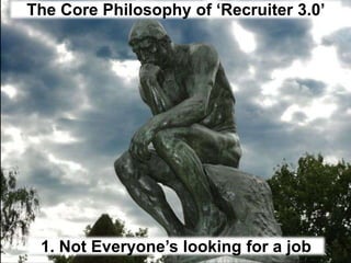 The Core Philosophy of ‘Recruiter 3.0’1. Not Everyone’s looking for a job