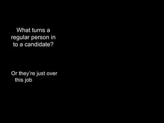 What turns a regular person in to a candidate?Or they’re just over this job