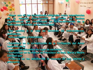 Desarrollar procesos de formación: trascendencia, fraternidad, ecología, responsabilidad, quehacer lógico, científico y tecnológico para potenciar el dominio de las esferas del ser, saber, saber hacer y saber convivir como Institución evangelizadora.