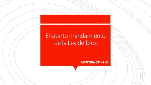El cuarto mandamiento
de la Ley de Dios
LECTURA P.P. 44-45
 