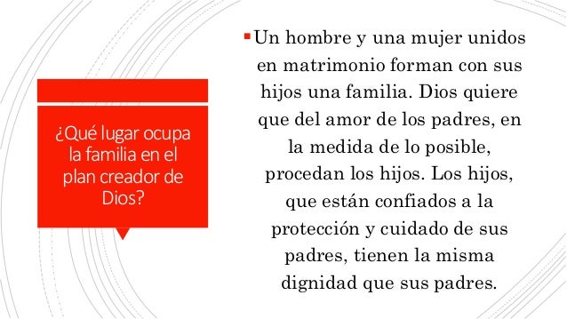 ¿Quélugar ocupa
lafamilia enel
plan creador de
Dios?
Un hombre y una mujer unidos
en matrimonio forman con sus
hijos una ...