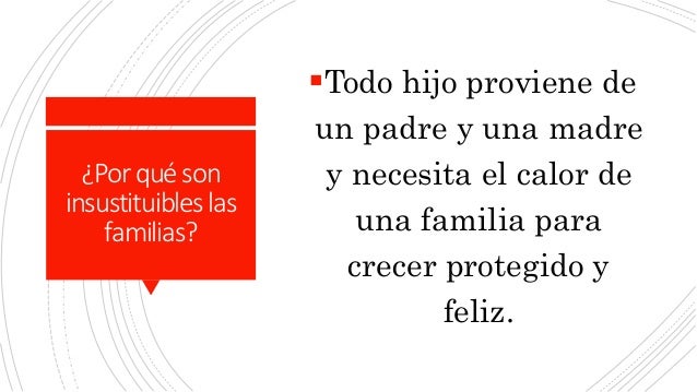 ¿Porquéson
insustituibleslas
familias?
Todo hijo proviene de
un padre y una madre
y necesita el calor de
una familia para...