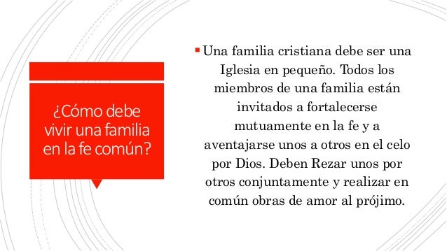 ¿Cómodebe
vivirunafamilia
enlafecomún?
Una familia cristiana debe ser una
Iglesia en pequeño. Todos los
miembros de una f...