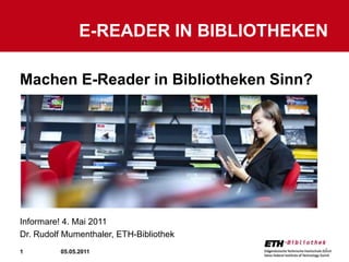 E-Reader in Bibliotheken 02.05.2011 1 Machen E-Reader in Bibliotheken Sinn? Informare! 4. Mai 2011 Dr. Rudolf Mumenthaler, ETH-Bibliothek 