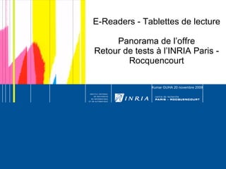 E-Readers - Tablettes de lecture   Panorama de l’offre Retour de tests à l’INRIA Paris - Rocquencourt Kumar GUHA 20 novembre 2009 