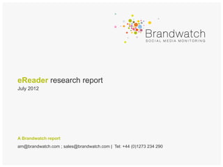 eReader research report
July 2012




A Brandwatch report
am@brandwatch.com ; sales@brandwatch.com | Tel: +44 (0)1273 234 290
 