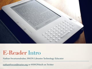 E-Reader Intro
Nathan Swartzendruber, SWON Libraries Technology Educator

nathan@swonlibraries.org or @SWONtech on Twitter
 