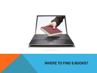 WHERE TO FIND E-BOOKS?
 