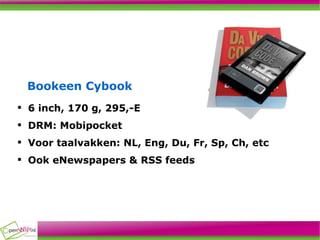 Bookeen Cybook 6 inch, 170 g, 295,-E DRM: Mobipocket Voor taalvakken: NL, Eng, Du, Fr, Sp, Ch, etc Ook eNewspapers & RSS feeds 