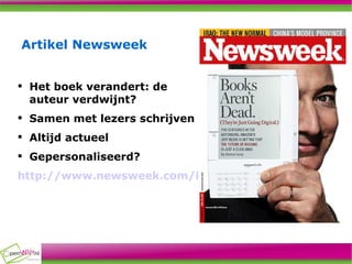 Artikel Newsweek Het boek verandert: de auteur verdwijnt? Samen met lezers schrijven Altijd actueel Gepersonaliseerd? http://www.newsweek.com/id/70983   