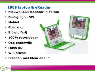 190$ laptop & eReader Nieuwe LCD: leesbaar in de zon Zuinig: 0,3 - 5W Mobiel Goedkoop Bijna gifvrij 100% recyclebaar OSS onderwijs Flash HD WiFi/Mesh Ereader, met kleur en film 