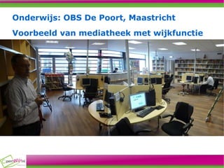 Onderwijs: OBS De Poort, Maastricht Voorbeeld van mediatheek met wijkfunctie 