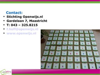 Contact: Stichting Openwijs.nl Gardelaan 7, Maastricht T: 043 – 325.8215  [email_address]   www.openwijs.nl   