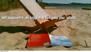 eÉí=é~éáÉêÉå=Ä Éâ=âêáàÖí=å Ö=ÉÉå=é~~ê=à~~ê==ìáíëíÉäK



                       ! ! ! " # $ % & ' ( % $ ) *" + %




vrijdag 11 juni 2010
 