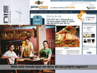 Mais todo mundo quer ser dono do seu próprio negócio!!