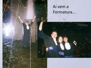 Aí vem a Formatura...