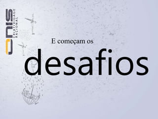 E começam osdesafios
