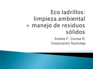 Andrés F. Correa R.
Corporación Nutriclaje
 