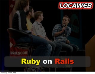 Ruby on Rails
Thursday, June 4, 2009
 