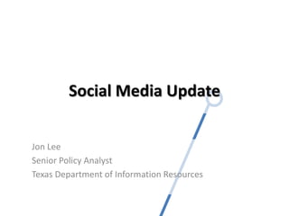 Social Media Update
Jon Lee
Senior Policy Analyst
Texas Department of Information Resources

 