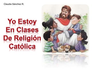 Claudia Sánchez R. Yo Estoy En Clases De Religión Católica 