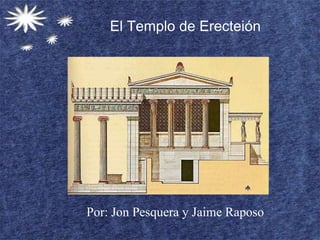 El Templo de Erecteión Por: Jon Pesquera y Jaime Raposo 