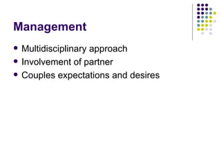 Management Multidisciplinary approach Involvement of partner Couples expectations and desires 
