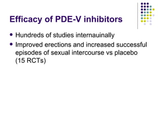 Efficacy of PDE-V inhibitors Hundreds of studies internauinally Improved erections and increased successful episodes of sexual intercourse vs placebo (15 RCTs) 