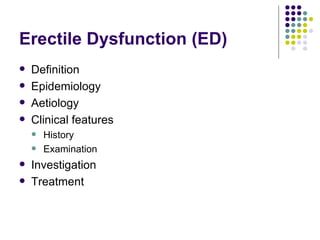 Erectile Dysfunction (ED) Definition Epidemiology Aetiology Clinical features History Examination Investigation Treatment 
