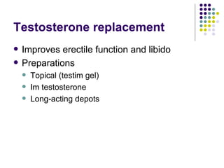 Testosterone replacement Improves erectile function and libido Preparations Topical (testim gel) Im testosterone Long-acting depots  