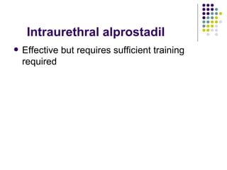 Intraurethral alprostadil Effective but requires sufficient training required 