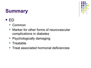 Summary ED Common Marker for other forms of neurovascular complications in diabetes Psychologically damaging Treatable Treat associated hormonal deficiencies 