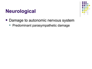 Neurological Damage to autonomic nervous system Predominant parasympathetic damage 