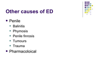Other causes of ED Penile Balinitis Phymosis Penile finrosis Tumours Trauma Pharmacoloical 