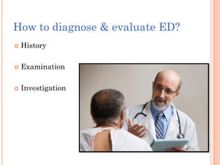 How to diagnose & evaluate ED?
   History

   Examination

   Investigation
 