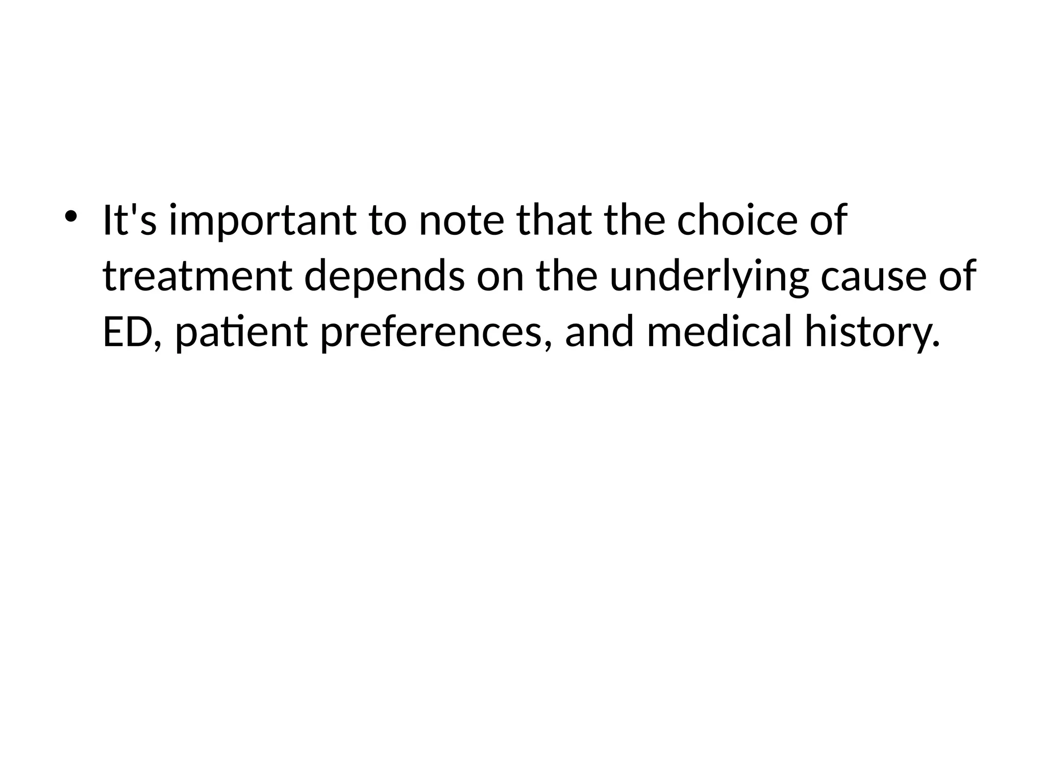 • It's important to note that the choice of
treatment depends on the underlying cause of
ED, patient preferences, and medical history.
 