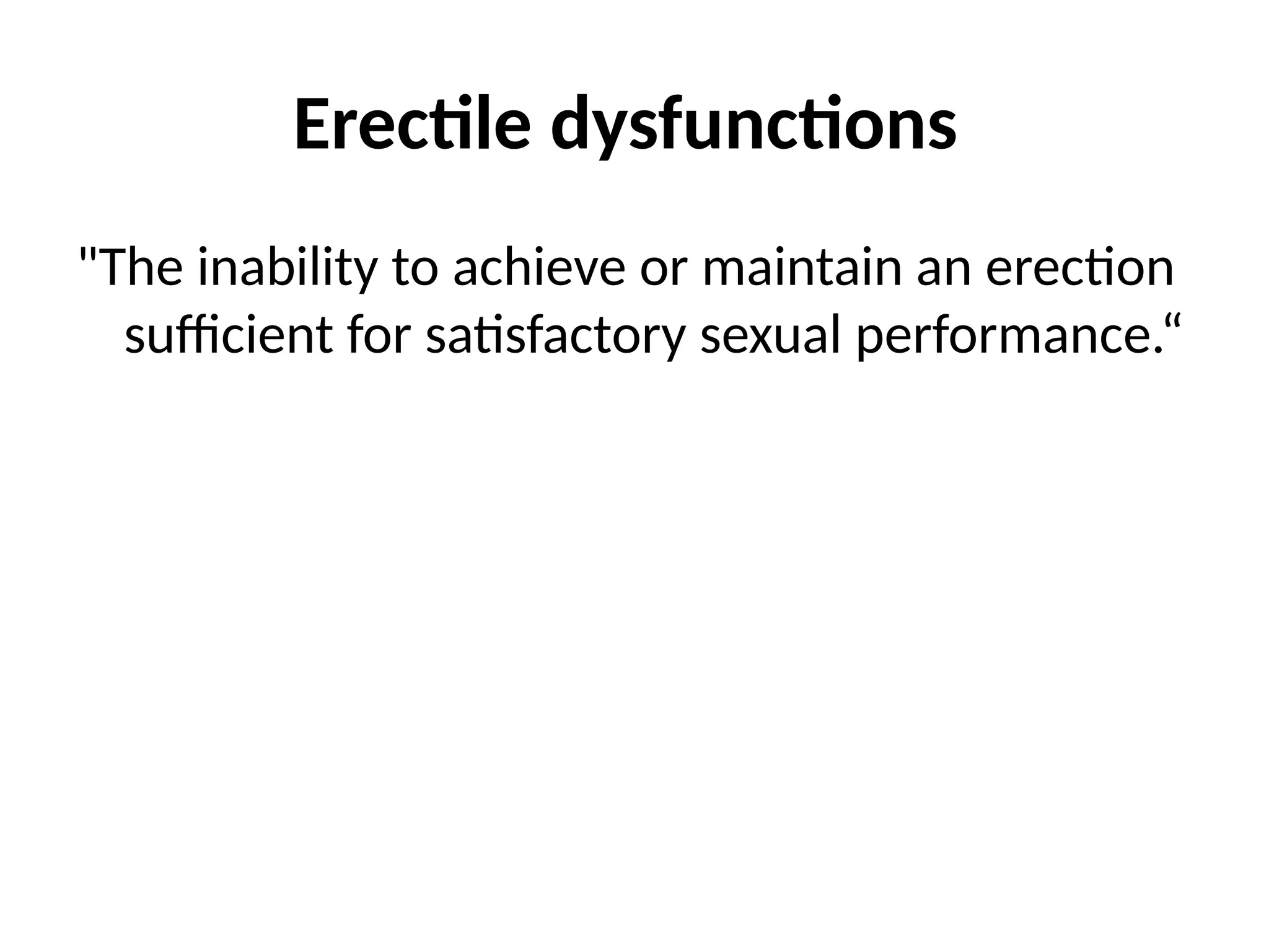 Erectile dysfunctions
"The inability to achieve or maintain an erection
sufficient for satisfactory sexual performance.“
 