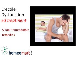 Erectile
Dysfunction ed
ed treatment
5 Top Homeopathic
remedies
 