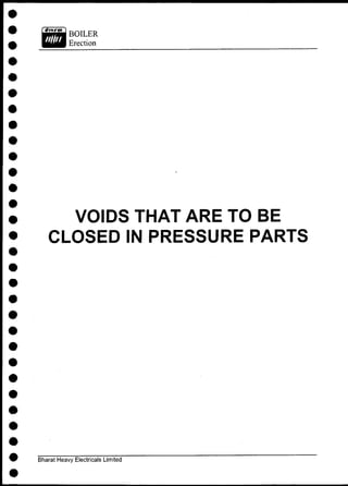 VOIDS THAT ARE TO BE
CLOSED IN PRESSURE PARTS
Bharat Heavy Electricals Limited
 
