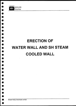 BOILER
Erection
ERECTION OF
WATER WALL AND SH STEAM
COOLED WALL
Bharat Heavy Electricals Limited
 