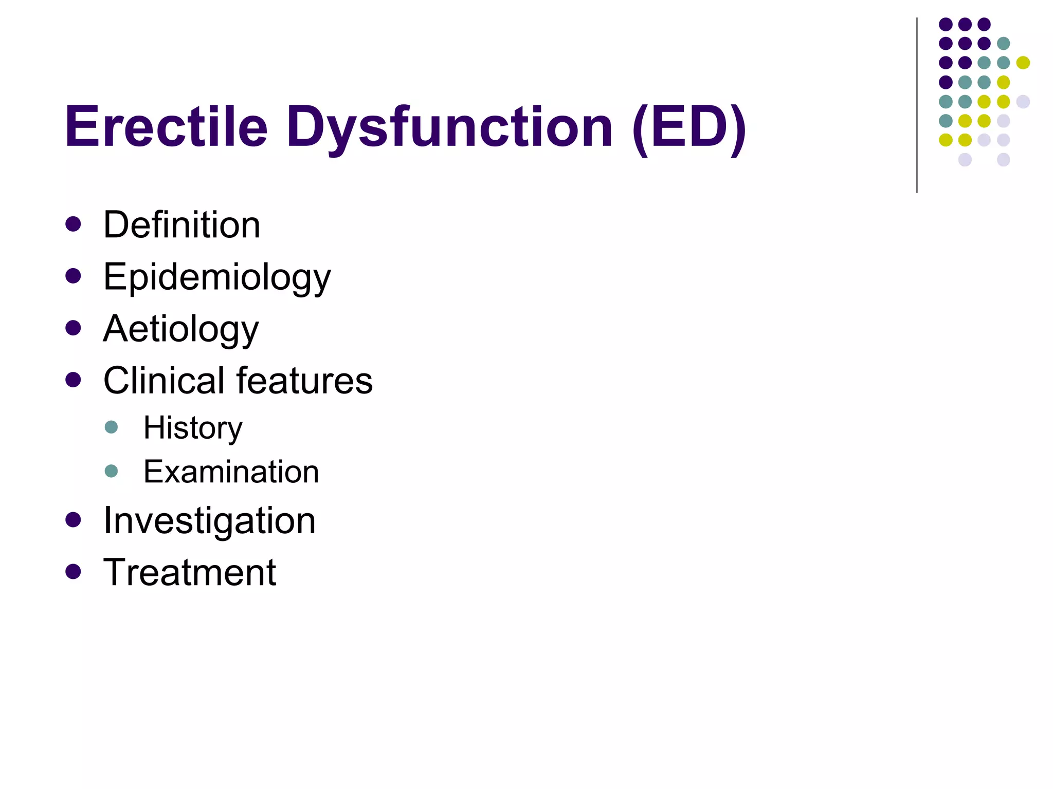 Erectile Dysfunction (ED) Definition Epidemiology Aetiology Clinical features History Examination Investigation Treatment 