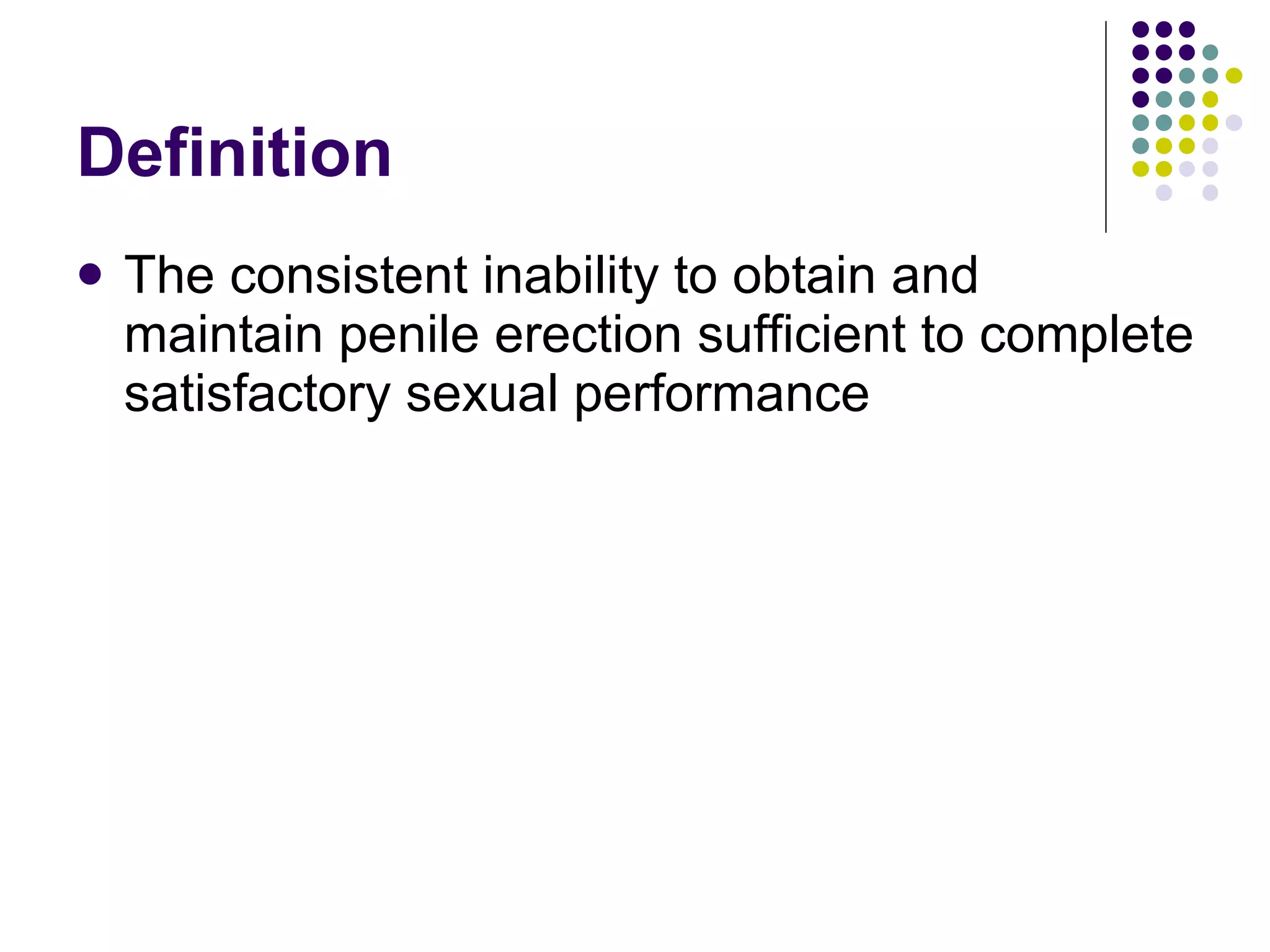 Definition The consistent inability to obtain and maintain penile erection sufficient to complete satisfactory sexual performance 