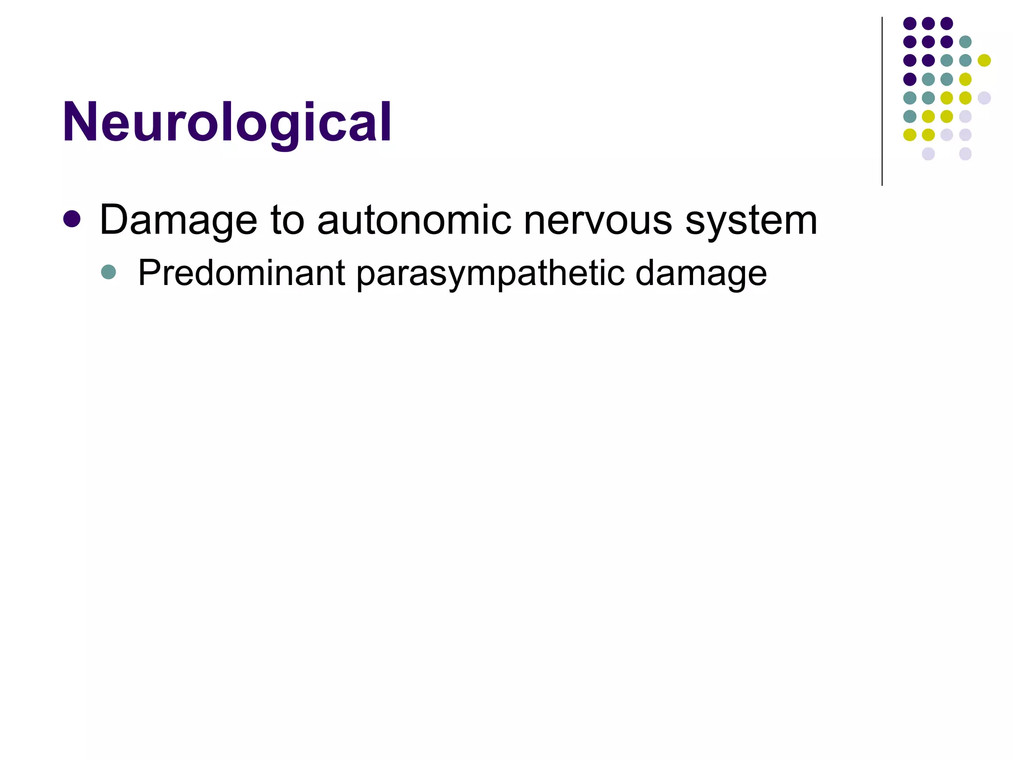 Neurological Damage to autonomic nervous system Predominant parasympathetic damage 