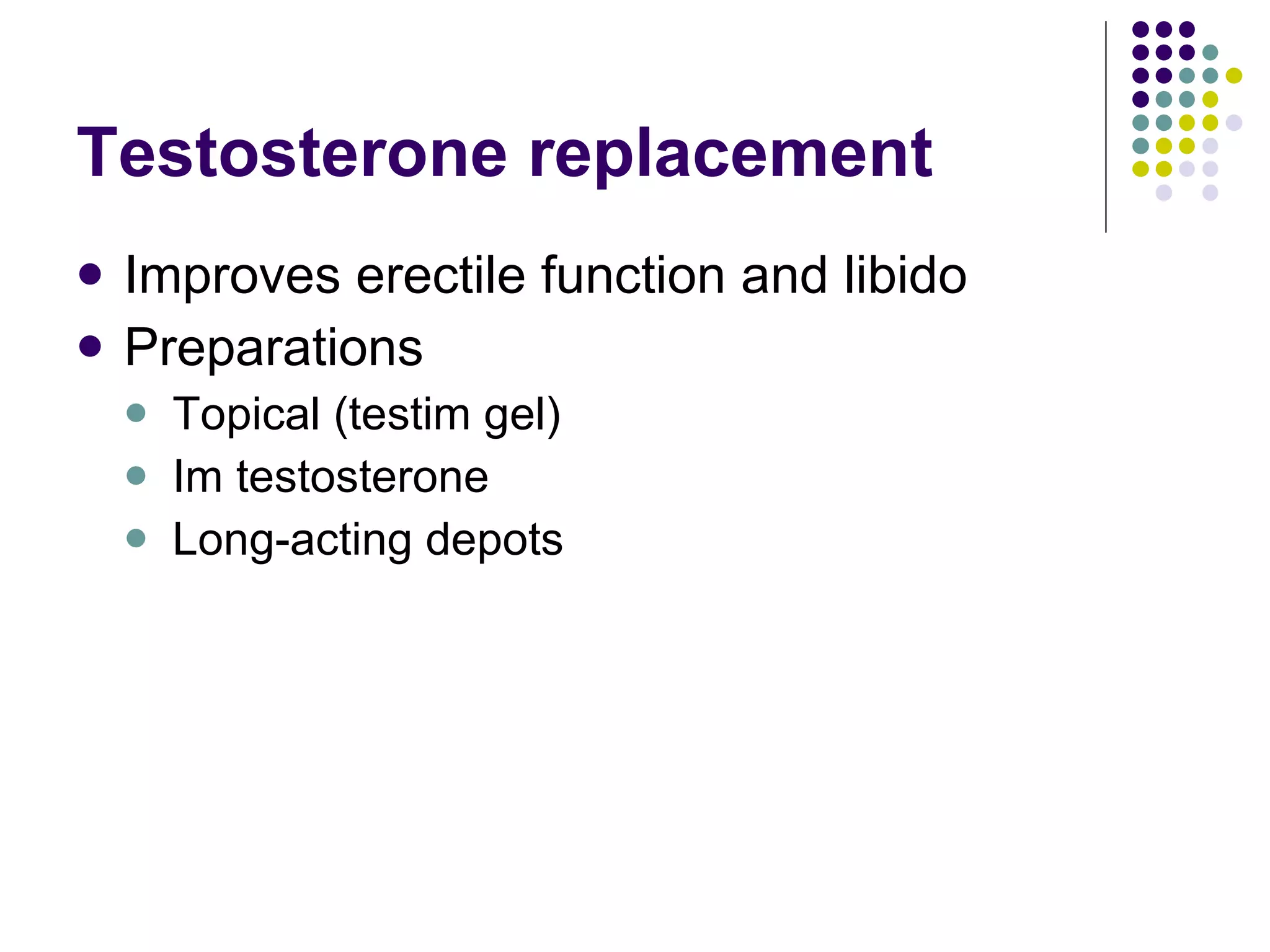 Testosterone replacement Improves erectile function and libido Preparations Topical (testim gel) Im testosterone Long-acting depots  