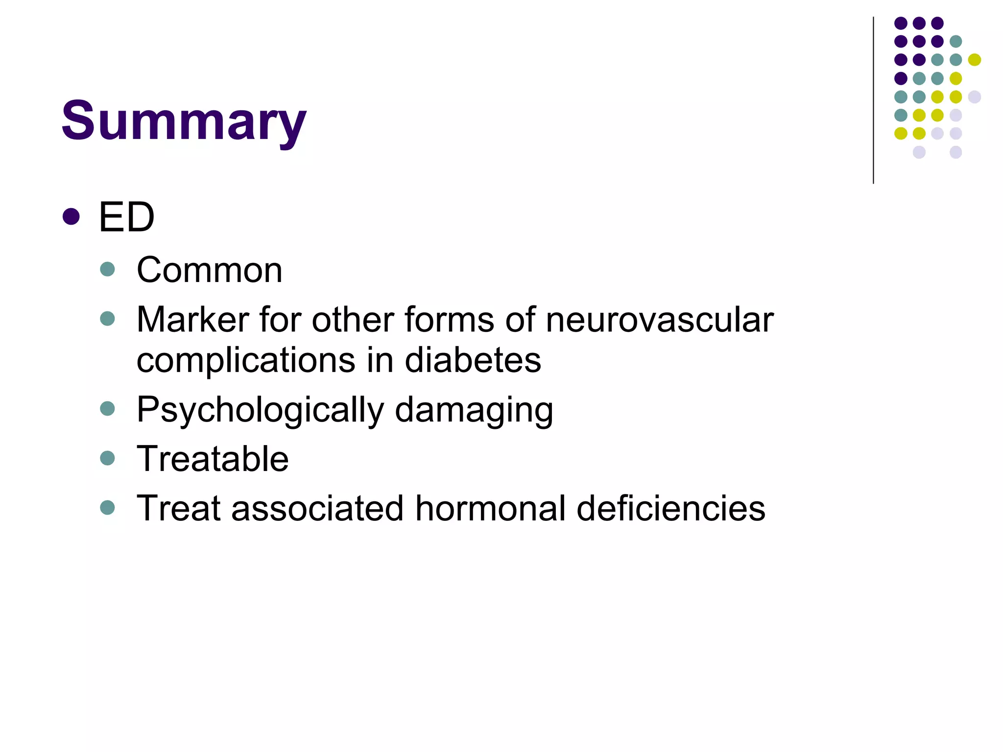 Summary ED Common Marker for other forms of neurovascular complications in diabetes Psychologically damaging Treatable Treat associated hormonal deficiencies 