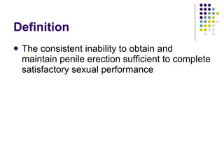 Definition The consistent inability to obtain and maintain penile erection sufficient to complete satisfactory sexual performance 