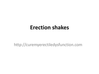 Erection shakes
http://curemyerectiledysfunction.com
 