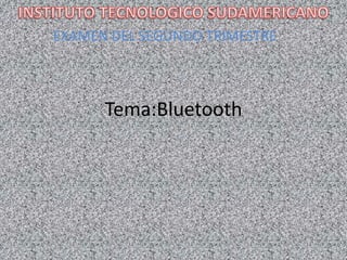 EXAMEN DEL SEGUNDO TRIMESTRE



      Tema:Bluetooth
 