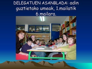 DELEGATUEN ASANBLADA : adin guztietako umeak, 1.mailatik 6.mailara. 