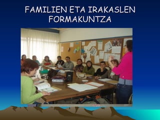 FAMILIEN ETA IRAKASLEN FORMAKUNTZA 